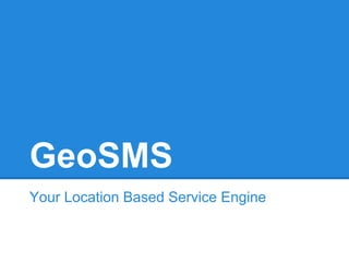 GeoSMS
Your Location Based Service Engine

 