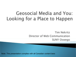 Tim Nekritz Director of Web Communication SUNY Oswego Note: This presentation complies with all Canadian content laws 