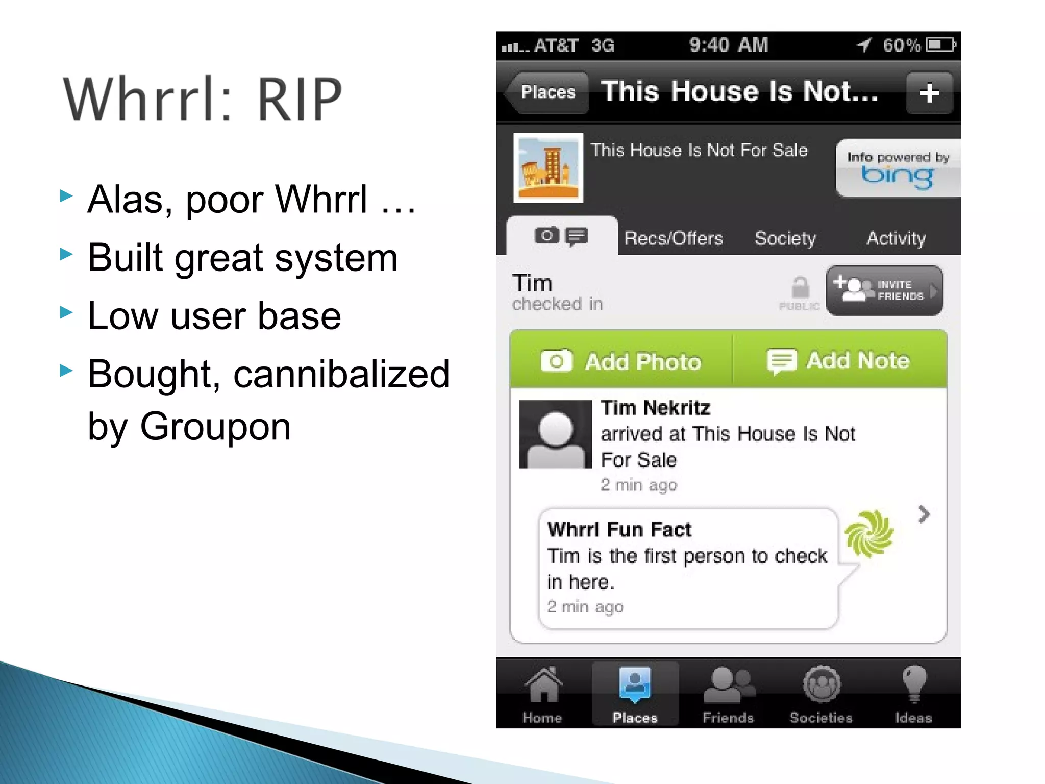  Alas, poor Whrrl …
 Built great system
 Low user base
 Bought, cannibalized
by Groupon
 