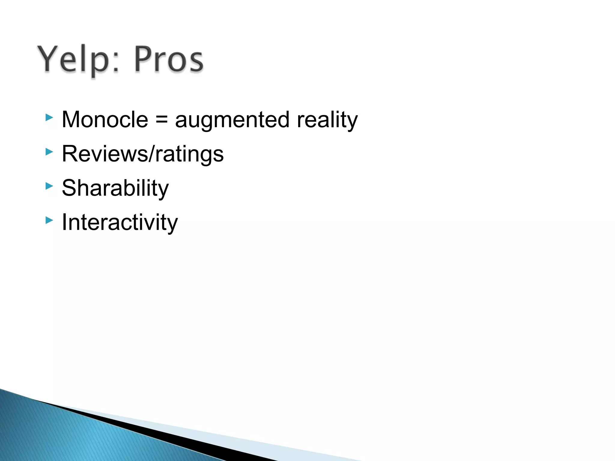 Monocle = augmented reality
 Reviews/ratings
 Sharability
 Interactivity
 