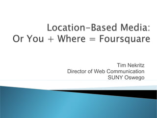 Tim Nekritz
Director of Web Communication
SUNY Oswego
 