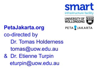 PetaJakarta.org
co-directed by
Dr. Tomas Holderness
tomas@uow.edu.au
& Dr. Etienne Turpin
eturpin@uow.edu.au
 