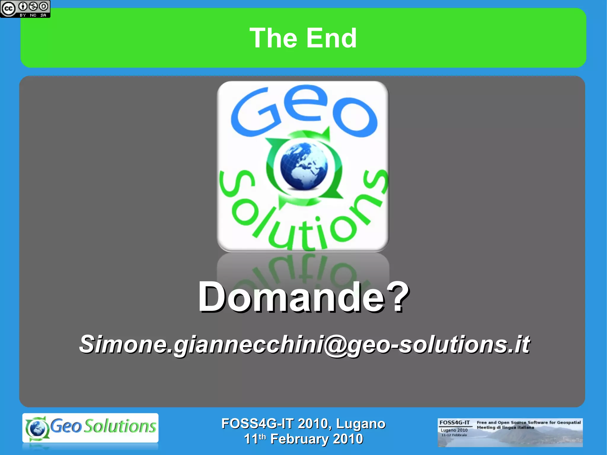 The End Domande? [email_address] FOSS4G-IT 2010, Lugano 11 th  February 2010 