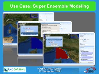 Use Case: Super Ensemble Modeling




           FOSS4G 2009, Sydney
            23rd September 2009
 