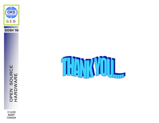 OKS

GEO

GOSH '09
  OPEN SOURCE
  HARDWARE




 7/14/09
  BANFF
 CANADA
 