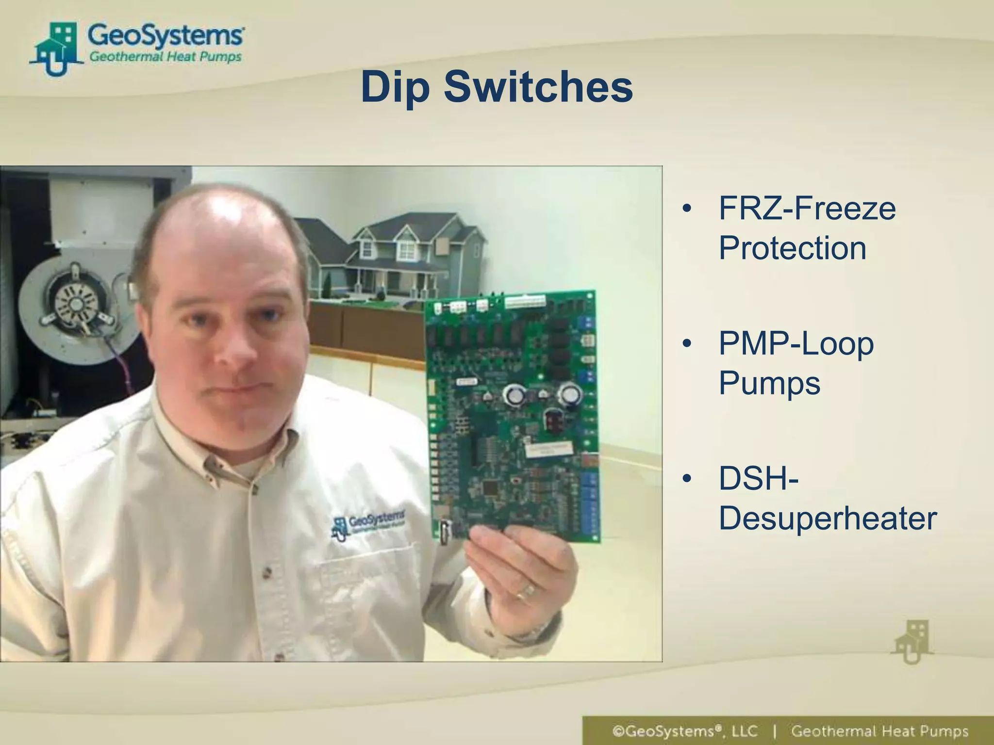 Dip Switches

               • FRZ-Freeze
                 Protection

               • PMP-Loop
                 Pumps

               • DSH-
                 Desuperheater
 