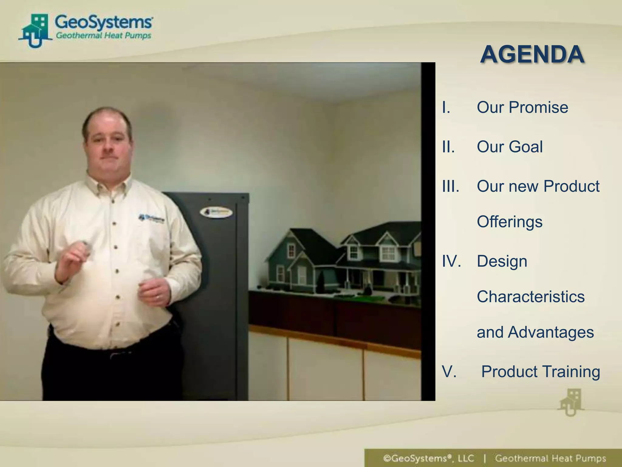 AGENDA

I.     Our Promise

II.    Our Goal

III.   Our new Product

       Offerings

IV. Design

       Characteristics

       and Advantages

V.     Product Training
 