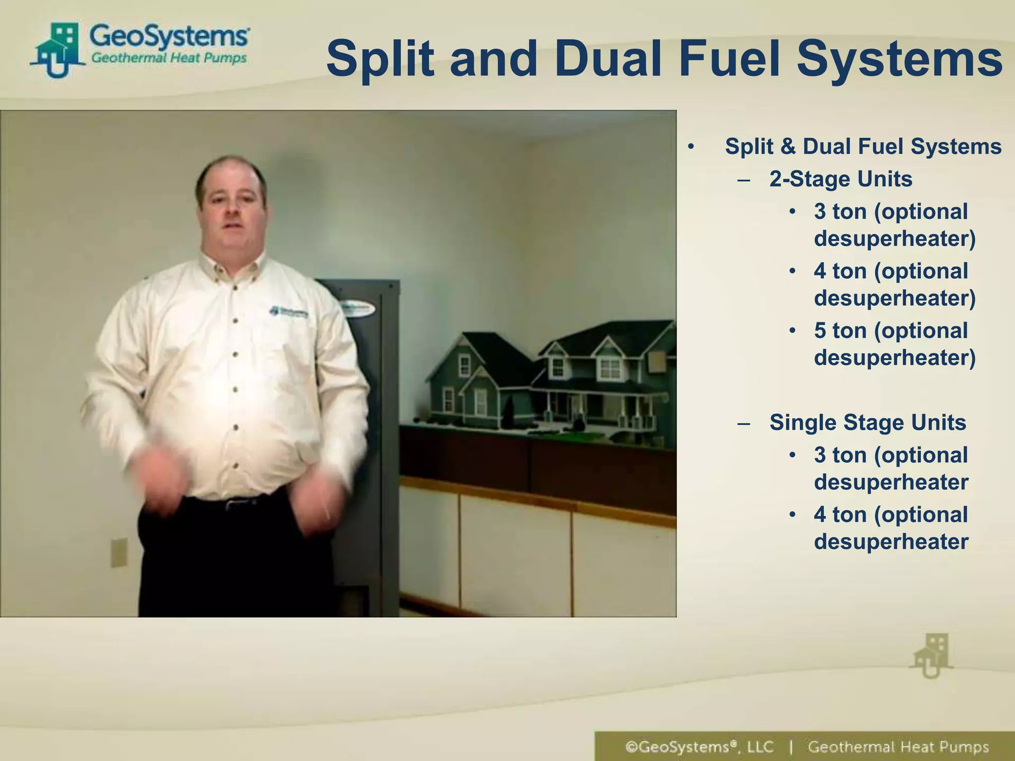 Split and Dual Fuel Systems
                           •   Split & Dual Fuel Systems
                                – 2-Stage Units
• My Photo                            • 3 ton (optional
                                        desuperheater)
                                      • 4 ton (optional
                                        desuperheater)
                                      • 5 ton (optional
                                        desuperheater)

                                – Single Stage Units
                                    • 3 ton (optional
                                      desuperheater
                                    • 4 ton (optional
                                      desuperheater
 