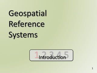 1 2 3 4 51 2 3 4 5
Geospatial
Reference
Systems
1
Introduction
 