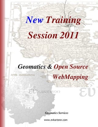 New Training
   Session 2011


Geomatics & Open Source
              WebMapping




        Geomatics Services

        www.evkartenn.com
 