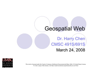 Geospatial Web Dr. Harry Chen CMSC 491S/691S March 24, 2008 