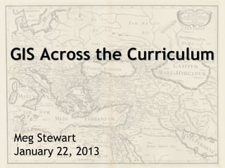 GIS Across the Curriculum



Meg Stewart
January 22, 2013
 