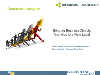 1
Geospatial Analytics
Robert Jerome – Director, Business Intelligence
Cameron Spath – Associate Consultant
Bringing BusinessObjects
Analytics to a New Level
 