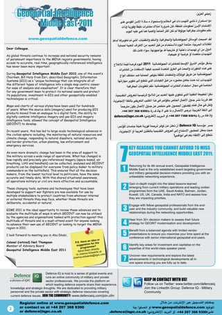.

                www.geospatialdefence.com

Dear Colleague,

As global threats continue to increase and national security remains                                                           .
of paramount importance to the MENA region’s governments, having
access to accurate, real-time, geographically-referenced intelligence                                       2011
has never been more important.

During Geospatial Intelligence Middle East 2010, one of the event’s
Chairmen, Bill Harp from Esri, described Geographic Information
Systems (GIS) as a “unique technology that can integrate all of                                                                                         .
the different types of intelligence into a single map-centric viewer
                                                                                                  .
for ease of analysis and visualisation”. It is clear therefore that
for any government keen to protect its national assets and protect
its populations, investment in GIS and other geospatially-enabled
technologies is critical.

Maps and charts of various styles have been used for hundreds
of years. When the source data (imagery) used for producing GIS                           +44 207 368 9300 :
products moved from an analogue to a digital form, the ability to
digitally combine intelligence imagery and use GIS and imagery                  defence@iqpc.co.uk :                               +44 207 7368 9301:
intelligence tools, allowed the concept of Geospatial Intelligence
(GEOINT) to develop.
                                                                                                                                          Defence IQ
In recent years, this has led to large-scale technological advances in                .
the civilian sphere including, the monitoring of natural resources and                                                                !
climate change, responding to natural disasters, national security




                                                                                          7
and border protection, urban planning, law enforcement and
emergency services.
                                                                                                  Key Reasons you cannot affoRd to miss
An even more dramatic change has been in the area of support to
the military across a wide range of operations. What has changed is
                                                                                                  Geospatial intelliGence middle east 2011:
how rapidly and precisely geo-referenced imagery (space-based, air
breathing, UAV and handheld) can be collected, analysed and GEOINT

                                                                                          1
products can be displayed for everyone from policy maker to military                              Returning for its 4th annual event, Geospatial Intelligence
commanders on the battlefield. This ensures that all the decision                                 Middle East is the only established event targeting government
makers, from the lowest tactical level to politicians, have the same                              and military geospatial decision-makers providing you with an
accurate and timely data. With this shared situational awareness,                                 unbeatable networking experience.
all operations military or civil are more effective and accountable.

                                                                                          2
                                                                                                  Gain in-depth insight into the latest lessons learned
These changing tools, systems and technologies that have been                                     emerging from current military operations and leading civilian
developed to support war fighters are now available for use by                                    programmes from the UAE, Saudi Arabia, Bahrain, Jordan,
multiple stakeholders to protect countries from whatever internal                                 Kuwait, US, UK, Canada, India and NATO and assess how
or external threats they may face, whether those threats are                                      they are impacting priorities.
deliberate, accidental or natural.

                                                                                          3
                                                                                                  Engage with fellow geospatial professionals from the end-
GIME 2011 is the ideal opportunity to review these advances and to                                user and the industry community, and build valuable new
evaluate the multitude of ways in which GEOINT can now be utilised                                relationships during the networking opportunities.
by the agencies and organisations tasked with protection against this

                                                                                          4
multitude of threats and is a must-attend event for anyone looking                                Hear from 30+ decision makers to assess their future
to advance their own use of GEOINT or looking to target the MENA                                  strategy for GEOINT modernisation and development.
region in 2011.

                                                                                          5
                                                                                                  Benefit from a balanced agenda with limited vendor
I look forward to meeting you in Abu Dhabi,                                                       presentations to ensure you maximise your time spent at the
                                                                                                  conference with senior international geospatial end-users.
                                                                         r
                                                              an idea o
Colonel (retired) Neil Thompson                    P.S. Have            e
                                                            tion for th
                                                                                          6
Member of Advisory Board                            sugges                                        Identify key areas for investment and capitalise on the
                                                                   e?
                                                        programm ctly                             expertise of this world-class speaker panel.
Geospatial Intelligence Middle East 2011                         dire
                                                     Send them ards at
                                                               Edw
                                                    to Joanna        iqpc.com
                                                                                          7
                                                           dwards@                                Uncover new requirements and explore the latest
                                                  Joanna.e
                                                                                                  advancements in technological developments all in
                                                                                                  one space ensuring you are fully up to date.


                              Defence IQ is host to a series of global events and
                              runs an online community of military and private
                              sector professionals. We provide the platform on                               Keep in contact with us!
                              which leading defence experts share their experience,                          Follow us on Twitter: www.twitter.com/defenceiq
   knowledge and strategic thoughts. We are dedicated to providing military                                  Join the LinkedIn Group: Defence IQ - Military
   personnel and the private sector with strategic defence resources covering                                Community
   current defence issues. Join the community: www.defenceiq.com/join.cfm

         Register online at www.geospatialdefence.com
  2      or contact us at +44 207 368 9300                                                                         www.geospatialdefence.com :
         or defence@iqpc.co.uk                        .defence@iqpc.co.uk :                                                   +44 207 368 9300:
 