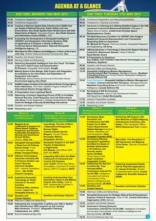 aGenda at a Glance
          DAy ONE: MONDAy 16th MAy 2011                                                DAy TWO: TUESDAy 17th MAy 2011
07:00 Conference Registration and Networking Breakfast                         07:00 Conference Registration and Networking Breakfast
08:00 Conference Inauguration                                                  08:00 Chairperson’s Opening Comments
08:30 Creating a National Spatial Data Infrastructure (NSDI) that              08:10 Advances In Collecting And Utilising Satellite Imagery in the UAE
      can Support National Security, Public Safety and Law                             Lieutenant Colonel Ali Mohammed Alshehhi, Manager of
      Enforcement: Abu Dhabi Spatial Data Infrastructure (AD-SDI)                      Falcon Ground Station, United Arab Emirates Space
      Abdul Karim Al Raeisi, Executive Director, Abu Dhabi Systems                     Reconnaissance Centre
      and Information Centre (ADSIC), UAE                                      08:35 The Next Necessary Condition for GEOINT: Non-Imagery
08:55 Evaluating the Development of Geospatial Intelligence                            Spatial and Temporal Representation and Frameworks
      (GEOINT) and Geographic Information Systems (GIS)                                Supporting Defence Operations
      as Applications to Support a Variety of Missions                                 Mr. Michael W. Powers, Technical Director, Geospatial Research
      Confirmed Senior Representative, National Geospatial                             and Engineering, US Army
      Intelligence Agency, US
                                                                               09:00 Utilising Advances in Technology to Secure the Region’s Borders
09:20 What Next for GIS in Defence and Intelligence: A Vision of the Future            Colonel Dr. Mohammed Alaseeri, Head of Section,
      John Day, Director Defence Business Development, Esri                            Saudi Border Guard
09:45 Question and Answer Session                                              09:25 A Presentation by Raytheon
09:55 Morning Coffee and Networking                                                    Guy DuBois, Vice President Operational Technologies and
                                                                                       Solutions, Raytheon
10:25 Delivering Geospatial Intelligence from the Cloud: The State
      of the Art in Data Fusion and Dissemination                              09:50 Question and Answer Session
      Ed Parsons, Geospatial Technologist, Google                              10:00 Morning Coffee and Networking
10:50 Making Sense of the Deluge: Data Fusion and Integration,                 10:30 Geospatial Intelligence Mission Management
      Accessibility to the Information and Exploitation of                             Colonel (retired) Neil Thompson, Managing Director, Westfield
      Geographic Information                                                           Consulting Group and Former Director Geospatial Intelligence,
                                                                                       Canada Defence HQ
      Anil Kumar, Acting Director Environment Information Sector,
      Environment Agency Abu Dhabi                                             10:55 Panel Discussion: Geospatial Intelligence Mission Management
                                                                                       Facilitator: Colonel (retired) Neil Thompson, Managing Director,
11:15   Satellite Imagery Analysis at the International Atomic Energy Agency
                                                                                       Westfield Consulting Group and Former Director Geospatial
        Karen Steinmaus, Unit Head, Satellite Imagery Analysis Unit,
                                                                                       Intelligence, Canada Defence HQ
        International Atomic Energy Agency
                                                                               11:20 Developing A GIS Environment
11:40 A Presentation from Lockheed Martin
                                                                                       Manal Alshamlan, Head of GIS Development Section,
12:05 Delivering a Common Operating Picture (COP) to Facilitate                        GIS Department, Dubai Municipality
      National Security, Crisis Response and Law Enforcement
      John Bruni, Former Researcher in Strategic Studies/Director, Emirates    11:55 Industry Presentation Available
      Centre for Strategic & Security Studies/Sage International               12:20 Question and Answer Session
12:30 Question and Answer Session                                              12:30 Networking Lunch
12:40 Networking Lunch                                                                        Stream A:                            Stream B:
                                                                                  Developing Architectures and             Advances in Mapping and
             Stream A:                             Stream B:                     Cultivating True Interoperability         Creating 3D Environments
        GIS Applications for           Translating the Lessons Learned
                                                                               13:35 Developing Open                Enhancing GIS Support with
         Law Enforcement                in the Military Domain into the
                                                                                     Standards and                  New Methods of Digital Mapping
                                                 Civilian Arena
                                                                                     Architectures that Will        Charalampos Paraschou (aka.
13:40 Mapping Rural                    Case-Study: The Use of GIS in                 Enable you to Meet             Babis), Chief Geospatial Officer,
      Livelihoods to Support the       a National/Civil Perspective:                 Future Requirements            NATO Deployment Core, Greece
      Effects Based Targeting          Norway Digital                                Stephen Ramage, Executive
      Programme and Enhance
                                       Colonel (retired) Oyvind                      Director, Marketing and
      Sustainable Development,
      Security and Governance          Bergene, Former Director,                     Communications, Open
      Richard Brittan,                 Norwegian Military                            Geospatial Consortium (OGC)
      Director, Alcis Ltd.             Geographic Service                      14:00 Developing Effective           Mini-UAVs: The Revolution in
                                       Geospatial Support in the ISAF                Geospatial Capabilities        GIS Awareness and Mapping
14:05 Geospatial Interoperability
                                       Theatre of Operations                         that Meet the Needs of         Chris Parker, Security Consultant,
      a Study from UK Policing
                                                                                     Multiple Stakeholders          Terrasis
      Richard Smith, Force             in Afghanistan
                                                                                     in the Defence and
      Information Manager,             Erik Menzel, Geo-Officer ISAF,
                                                                                     Security sector
      British Transport Police         ISAF HQ, NATO
                                                                                     Ayman Al-Wadi,
14:30 Utilising Technological          Integrating GIS within the Wider              Group Head of GIS,
      Advances Including GIS           Framework of Command and                      Royal Jordanian
      to Enhance Aviation and          Control (C2) Systems                          Geographic Centre
      Airport Security                 John Teufert, NC3A Geo-Officer,         14:25 Addressing the Barriers        Exploring Augmented Reality
      Ahmad Al Haddabi,                Consultation, Command & Control               to Achieving “True             and its Potential Applications
      SVP – Airports Operations,       Agency, NATO C3 Agency, NATO                  Interoperability”              Dr. Hamdy El-Gamily, Director
      ADAC - Abu Dhabi                                                               Commodore (retired) Pat        of Geoinformatics Centre, Kuwait
      Airports Company                                                               Tyrrell OBE, Intelligence      Institute for Scientific Research
                                                                                     Consultant and formerly        (KISR)
14:55 Exploiting Geospatial         Creating Understanding from
                                                                                     Commandant of the
      Technology to Tackle          Information Chaos in the Military
                                                                                     Defence Intelligence and
      Criminal or Terrorist         Colonel John Kedar, Chief of
                                    Staff, Headquarters Engineer in                  Security School, UK MoD
      Activities                                                               14:50 Question and
                                    Chief (Army), UK MoD                                                            Question and Answer Session
      Professor Mike Jackson,                                                        Answer Session
      Director, Centre for
      Geospatial Science, UK                                                   15:00 Afternoon Coffee and Networking
15:20 Question and                  Question and Answer Session                15:30 Geospatial Governance for Strategic National Social Development
      Answer Session                                                                 Engineer Khalid Al Hammadi, Chief of GIS, Central Informatics
15:30 Afternoon Coffee and Networking                                                Organisation (CIO), Bahrain
16:00 Addressing the complexities in getting your GIS or Spatial               15:55 Question and Answer Session
      data Infrastructure (SDI) program up and running                         16:05 Chairman’s Closing Summary
      Mark Sorensen, President, Geographic Planning                                  Commodore (retired) Pat Tyrrell OBE, Intelligence Consultant
      Collaborative, Inc. (GPC)                                                      and formerly Commandant of the Defence Intelligence and
16:30 End of Conference Day One                                                      Security School, UK MoD
                                                                               16:20 End of Conference Day Two                                      3
 
