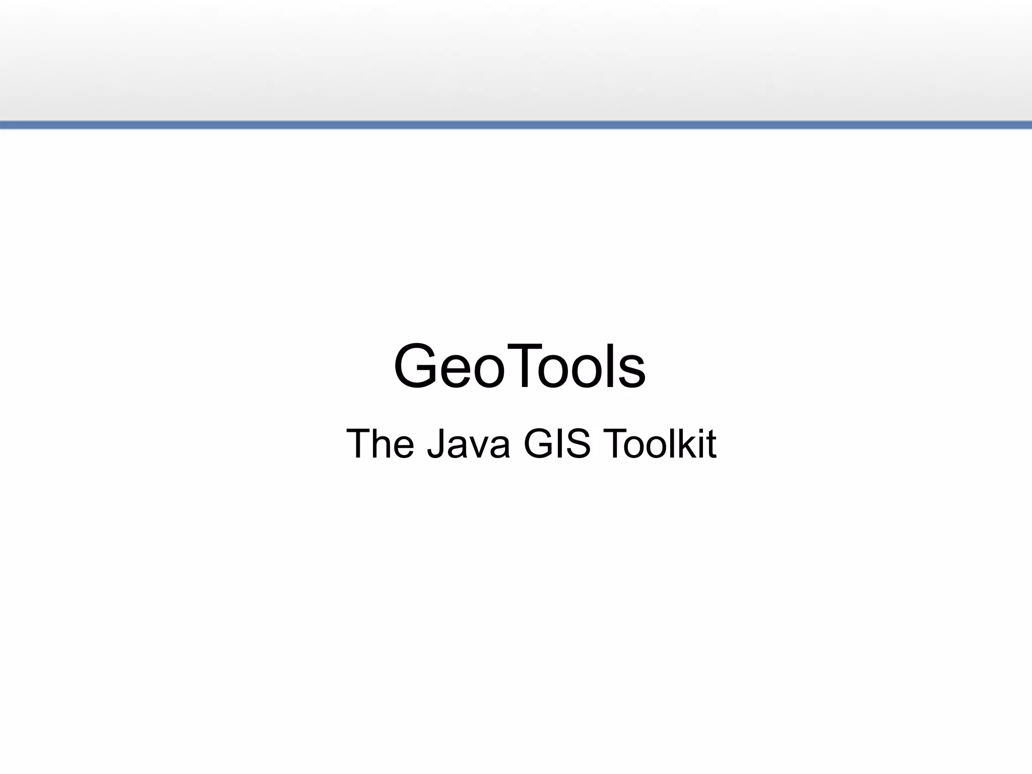 GeoTools
The Java GIS Toolkit
 