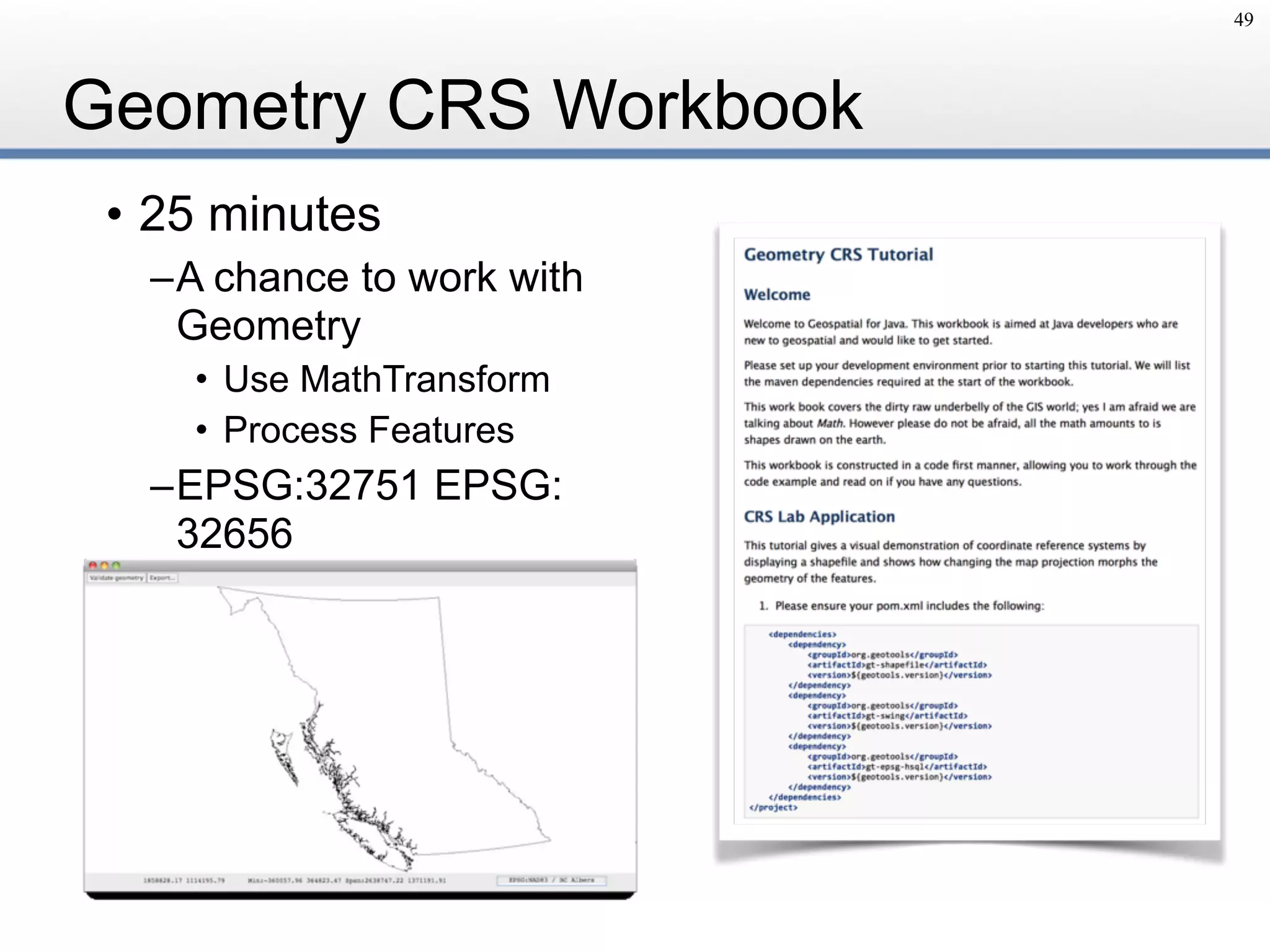 Geometry CRS Workbook
49
• 25 minutes
–A chance to work with
Geometry
• Use MathTransform
• Process Features
–EPSG:32751 EPSG:
32656
 