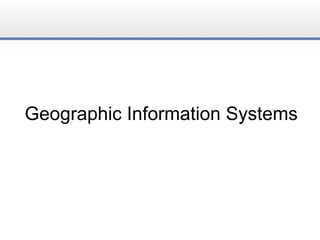 Geographic Information Systems
 