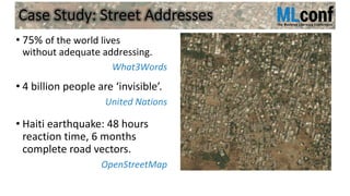 Case Study: Street Addresses
• 75% of the world lives
without adequate addressing.
What3Words
• 4 billion people are ‘invi...