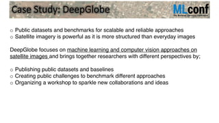 Case Study: DeepGlobe
o Public datasets and benchmarks for scalable and reliable approaches
o Satellite imagery is powerfu...