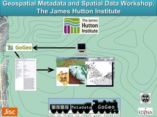 Geospatial Metadata and Spatial Data Workshop,
The James Hutton Institute
 