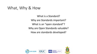 What, Why & How
What is a Standard?
Why are Standards important?
What is an “open standard”?
Why are Open Standards valuable?
How are standards developed?
 