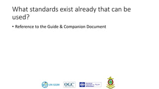What standards exist already that can be
used?
• Reference to the Guide & Companion Document
 