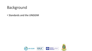Background
• Standards and the UNGGIM
 