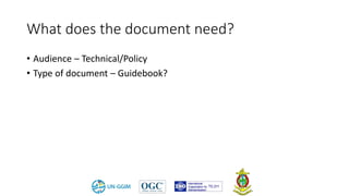 What does the document need?
• Audience – Technical/Policy
• Type of document – Guidebook?
 