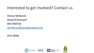 Interested to get involved? Contact us
Denise McKenzie
Head of Outreach
0417350716
dmckenzie@opengeospatial.org
Chris Body
 