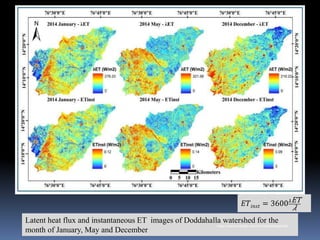 Latent heat flux and instantaneous ET images of Doddahalla watershed for the
month of January, May and December
𝐸𝑇𝑖𝑛𝑠𝑡 = 3600𝜆ET
𝜆
IBK
https://www.linkedin.com/in/dribrahimbathisk/
 