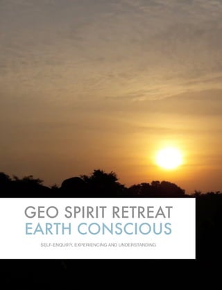 GEO SPIRIT RETREAT
EARTH CONSCIOUS
SELF-ENQUIRY, EXPERIENCING AND UNDERSTANDING
 