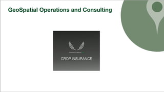 GeoSpatial	Operations	and	Consulting
Powered by Geospoc
CROP INSURANCE
 