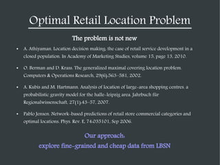Optimal Retail Location Problem
The problem is not new
●

A. Athiyaman. Location decision making: the case of retail servi...