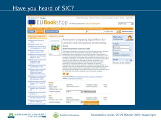 Have you heard of SIC?
Geostatistics course, 25–29 October 2010, Wageningen
 