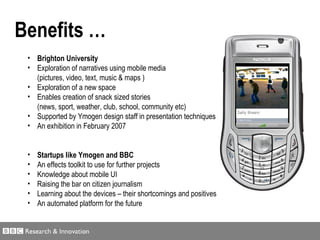 <ul><li>Brighton University </li></ul><ul><li>Exploration of narratives using mobile media  </li></ul><ul><li>(pictures, v...