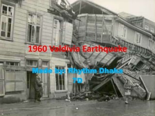 1960 Valdivia Earthquake
Made by: Rhythm Dhaka
7D

 