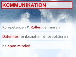 KOMMUNIKATION



Kompetenzen & Rollen definieren

Datenherr einbeziehen & respektieren

be open minded
 
