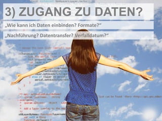 3) ZUGANG ZU DATEN?
„Wie kann ich Daten einbinden? Formate?“
„Nachführung? Datentransfer? Verfalldatum?“
 