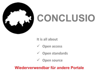 CONCLUSIO
           It is all about
            Open access
            Open standards
            Open source
Wiederverwendbar für andere Portale
 