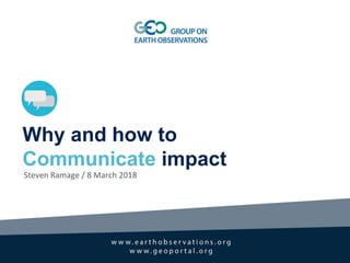 Why and how to
Communicate impact
Steven Ramage / 8 March 2018
 