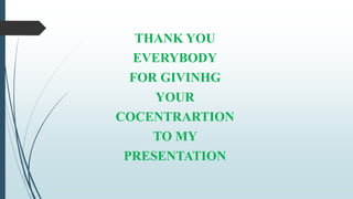 THANK YOU
EVERYBODY
FOR GIVINHG
YOUR
COCENTRARTION
TO MY
PRESENTATION
 