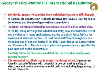 Geo-synthetics Standards
• ASTM Standards
• ISO standards (ISO/TC221)
• Indian standards (BIS)
• AASHTO standards
• FHWA s...