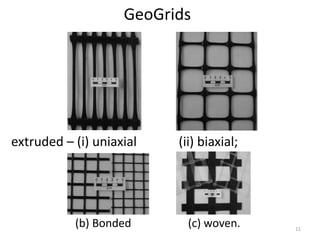 GeoGrids
extruded – (i) uniaxial (ii) biaxial;
(b) Bonded (c) woven. 11
 