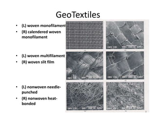 GeoTextiles
• (L) woven monofilament
• (R) calendered woven
monofilament
• (L) woven multifilament
• (R) woven slit film
• (L) nonwoven needle-
punched
• (R) nonwoven heat-
bonded
8
 