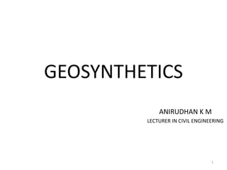 GEOSYNTHETICS
1
ANIRUDHAN K M
LECTURER IN CIVIL ENGINEERING
 