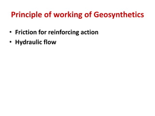 Principle of working of Geosynthetics
• Friction for reinforcing action
• Hydraulic flow
 