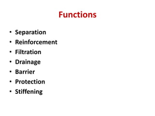 Functions
• Separation
• Reinforcement
• Filtration
• Drainage
• Barrier
• Protection
• Stiffening
 