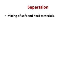 Separation
• Mixing of soft and hard materials
 