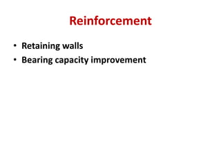 Reinforcement
• Retaining walls
• Bearing capacity improvement
 